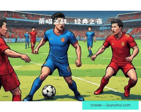 中国男足18强赛迎战日本队 全力争胜为世界杯梦拼搏